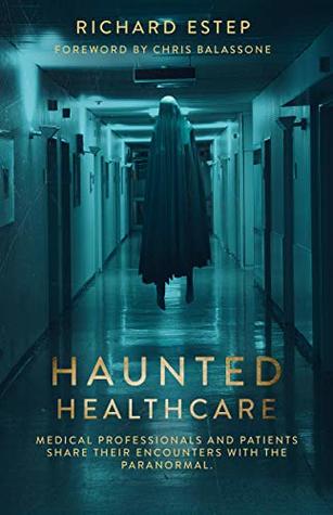 Haunted Healthcare: Medical Professionals and Patients Share their Encounters with the Paranormal (Kindle Edition)