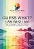 GUESS WHAT? I AM WHO I AM: How to reveal and "heal" the invisible Inner Child still managing you today. (Guess What? I Am....Moodometer...Kickstart series Book 1)