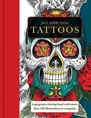 Tattoos: 120+ Tattoo Designs for Creative Relaxation and Inspiration (Just Add Color Series)