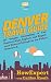 Denver Travel Guide: 101 Unique, Interesting, & Fun Places to Visit, Explore, and Experience Denver Colorado to the Fullest from A to Z