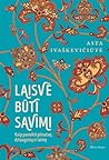 LAISVĖ BŪTI SAVIMI: kaip pasiekti pilnatvę, džiaugsmą ir laimę