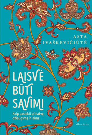 LAISVĖ BŪTI SAVIMI: kaip pasiekti pilnatvę, džiaugsmą ir laimę (Paperback)