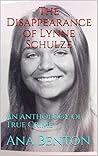 The Disappearance of Lynne Schulze: An anthology of True Crime