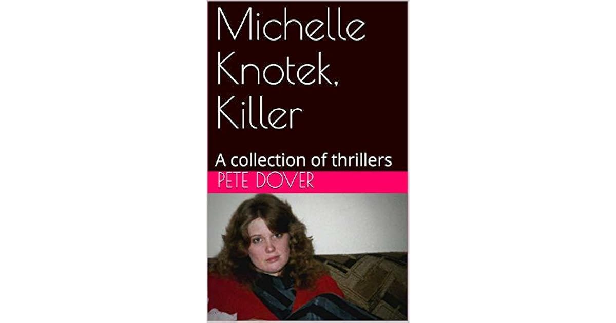 Michelle Knotek, Killer A collection of True Crime Tales by Pete Dover
