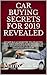 CAR BUYING SECRETS FOR 2019 REVEALED: DO NOT BUY A CAR BEFORE YOU READ THIS, NEW, USED, CERTIFIED, LEASE, FINANCED OR CASH. NEGOTIATION SECRETS..WARRANTIES, DEALER FEES AND MORE
