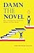 Damn the Novel