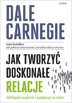 Jak tworzyć doskonałe relacje. Zdobądź zaufanie i wpływaj na ludzi