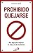 Prohibido quejarse: Haz algo para mejorar tu vida y la de los demás