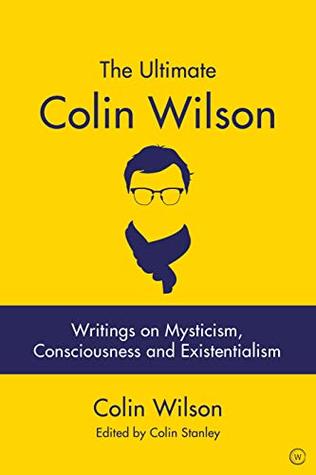 The Ultimate Colin Wilson: Writings on Mysticism, Consciousness and Existentialism (Kindle Edition)