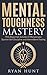 Mental Toughness Mastery by Ryan Hunt