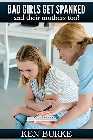 Bad Girls Get Spanked and Their Mothers Too! (Kindle Edition)