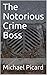 The Notorious Crime Boss by Michael Picard
