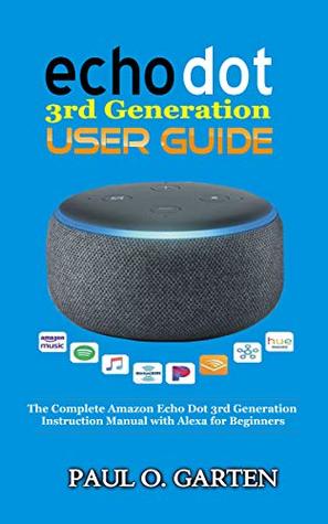 Echo Dot 3rd Generation User Guide: The Complete Amazon Echo Dot 3rd Generation Instruction Manual with Alexa for Beginners | Help for Echo Dot Setup | ... w/ FREE eBook (pdf) (Amazon Alexa Books)