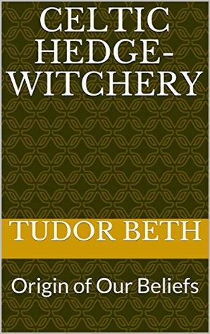 Celtic Hedge-witchery: Origin of Our Beliefs (Kindle Edition)
