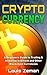 Cryptocurrency: A Beginner’s Guide to Trading and Investing in Bitcoin and Other Blockchain Currencies