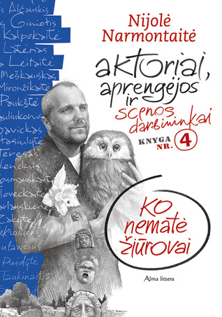 Aktoriai, aprengėjos ir scenos darbininkai: ko nematė žiūrovai (Knyga Nr.4)