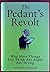 THE PEDANT'S REVOLT: WHY MO...