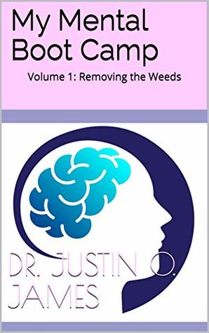 My Mental Boot Camp: Volume 1: Removing the Weeds (Kindle Edition)