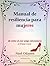 Manual de Resiliencia para Mujeres: de cómo el ¡no! exige reinventarse en 24 horas o menos (La Re