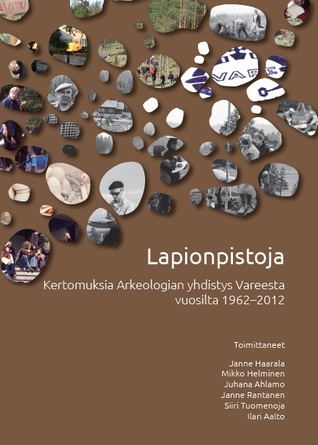 Lapionpistoja: Kertomuksia Arkeologian yhdistys Vareesta vuosilta 1962–2012