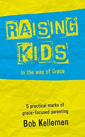 Raising Kids in the Way of Grace: 5 Practical Marks of Grace-Focused Parenting (Paperback)