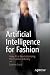 Artificial Intelligence for Fashion: How AI is Revolutionizing the Fashion Industry
