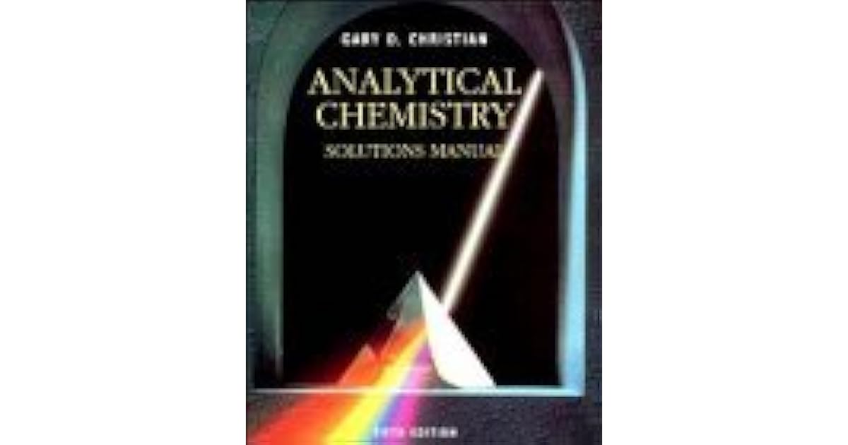 Analytical Chemistry, Solutions Manual by Gary D. Christian