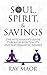 SOUL, SPIRIT & SAVINGS: THE...