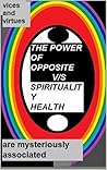 The Power of Opposite v/s Spirituality Health: Vices and Virtues are Mysteriously Associated (The D.E.C.K)