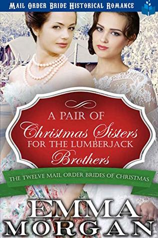 A Pair of Christmas Sisters for the Lumberjack Brothers (The Twelve Mail Order Brides of Christmas Book 12)