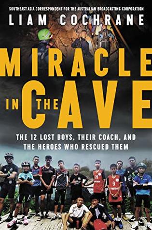 Miracle in the Cave: The 12 Lost Boys, Their Coach, and the Heroes Who Rescued Them – A Journalist's True Account of the Thailand Ordeal and International Rescue