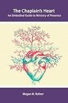 The Chaplain's Heart: An Embodied Guide to Ministry of Presence (The Embodied Chaplain Book 1)