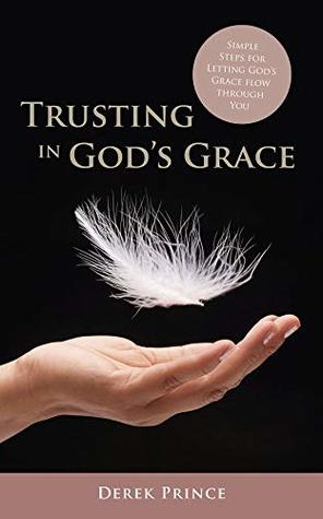 Trusting in God's Grace: Simple steps for letting God's grace flow through you