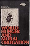 World Hunger and Moral Obligation World Hunger and Moral Obligation