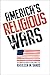 America’s Religious Wars: The Embattled Heart of Our Public Life