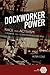Dockworker Power by Peter  Cole