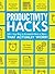 Productivity Hacks 500+ Easy Ways to Accomplish More at Work--That Actually Work! by Emily Price