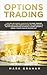 Options Trading: 7 Golden Beginners Strategies to Start Trading Options Like a PRO! Perfect Guide to Learn Basics & Tactics for Investing in Stocks, Futures, ... Binary & Bonds. Create Passive Income Fast