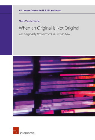 When an original is not original: The originality requirement in Belgian law (4) (KU Leuven Centre for IT & IP Law Series)
