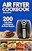 Air Fryer Cookbook: 200 Fas...