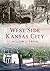 West Side Kansas City Through Time by William J. Craig