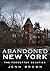 Abandoned New York-The Forgotten Beauties by Jenn Brown