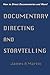 Documentary Directing and Storytelling: How to Direct Documentaries and More!