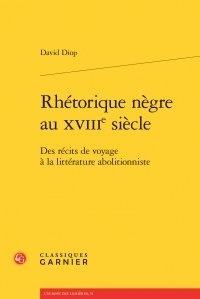 Rhétorique Nègre Au XVIIIe Siècle: Des Récits de Voyage à la Littérature Abolitionniste
