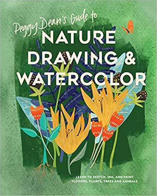 Peggy Dean's Guide to Nature Drawing and Watercolor: Learn to Sketch, Ink, and Paint Flowers, Plants, Trees, and Animals