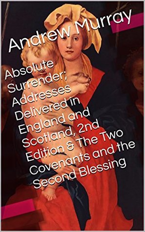 Absolute Surrender; Addresses Delivered in England and Scotland / The Two Covenants and the Second Blessing