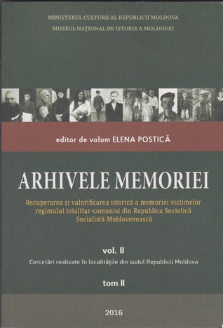 Arhivele Memoriei: Recuperarea şi valorificarea istorică a memoriei victimelor regimului totalitar-comunist din Republica Sovietică Socialistă Moldovenească. Vol. II. Cercetări realizate în localităţile din sudul Republicii Moldova