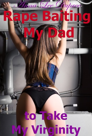 Rape Baiting My Dad to Take My Virginity
