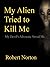 My Alien Tried to Kill Me: ...