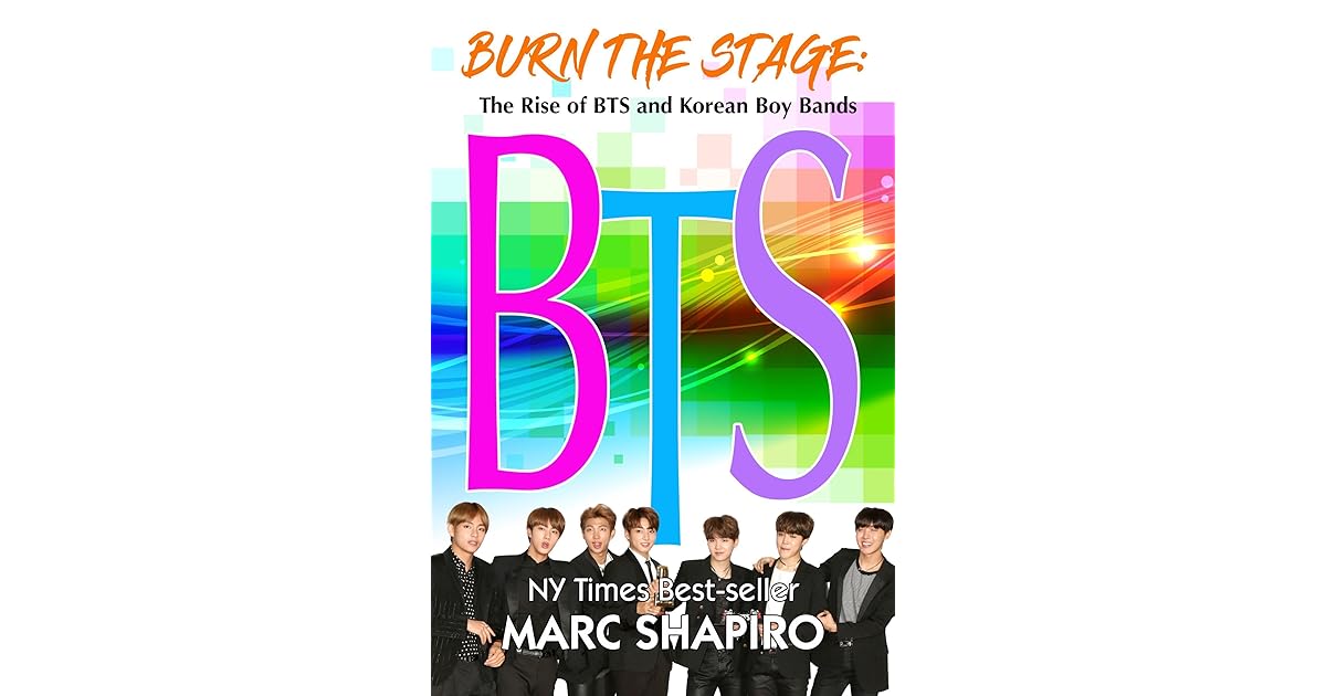 Burn The Stage The Rise Of Bts And Korean Boy Bands By Marc Shapiro